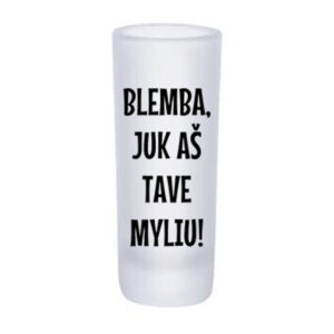 Glass Shot ,,Blemba,juk as tave myliu,,