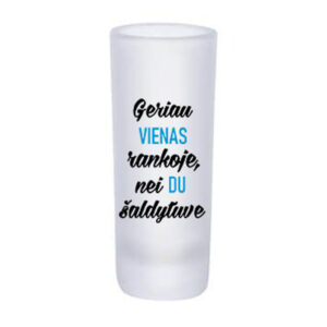 Glass Shot ,,Geriau vienas rankoje,,