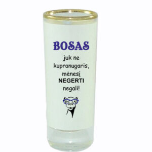 Glass Shot ,,Bosas juk ne kupranugaris,,