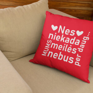Pillow with print ,,Nes niekada meiles mums nebus per daug,,