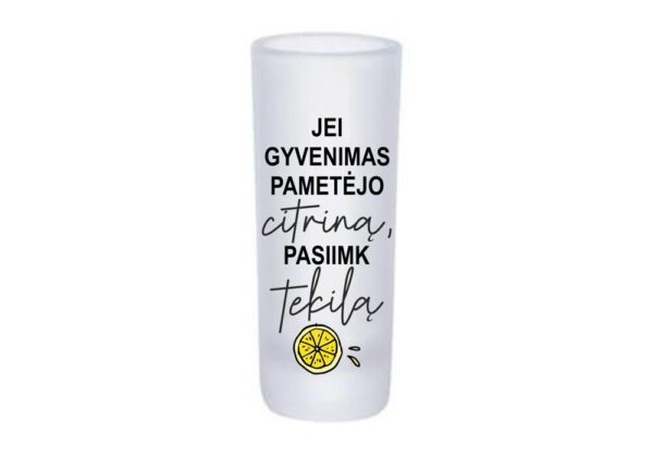 Glass Shot ,,Jei gyvenimas pametejo citrina,pasiimk tekila,,