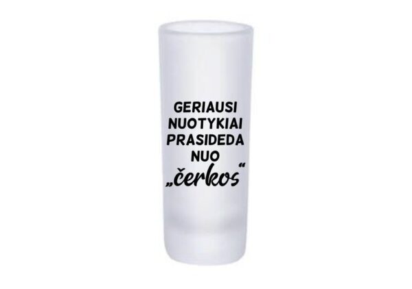 Glass Shot ,,Geriausi nuotykiai prasideda nuo cerkos,,